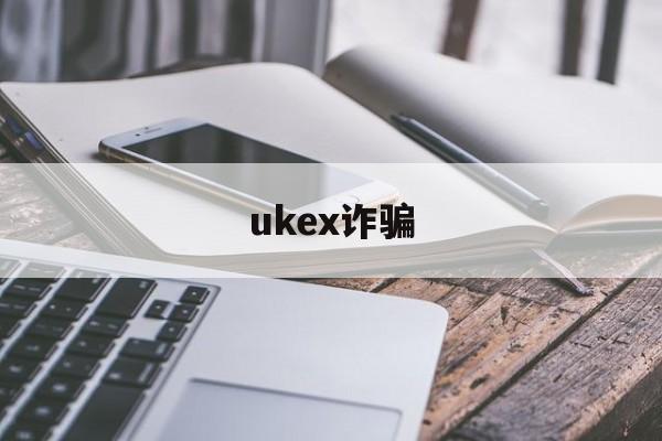 ukex诈骗(ex外汇平台是正规的吗)